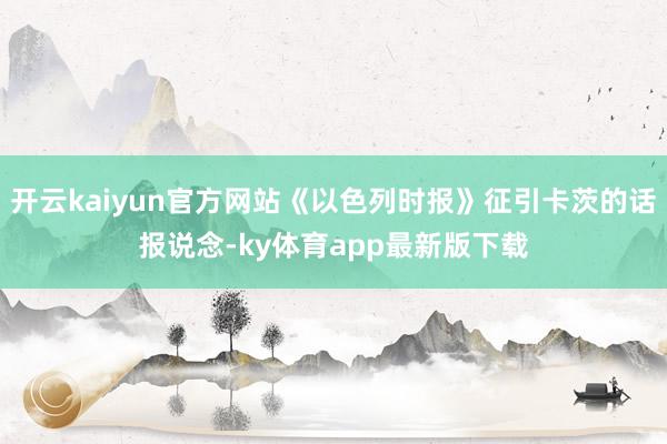 开云kaiyun官方网站《以色列时报》征引卡茨的话报说念-ky体育app最新版下载