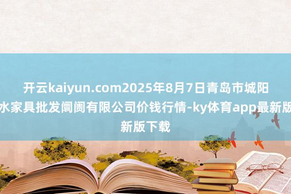 开云kaiyun.com2025年8月7日青岛市城阳蔬菜水家具批发阛阓有限公司价钱行情-ky体育app最新版下载