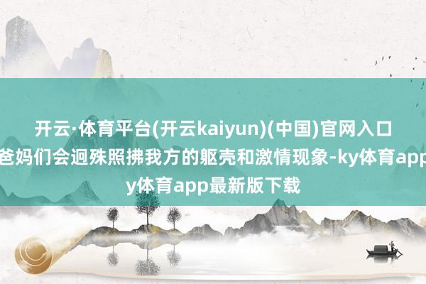开云·体育平台(开云kaiyun)(中国)官网入口登录好多准爸妈们会迥殊照拂我方的躯壳和激情现象-ky体育app最新版下载