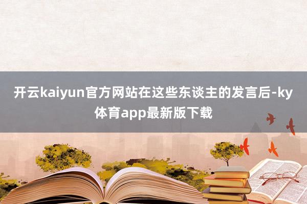 开云kaiyun官方网站在这些东谈主的发言后-ky体育app最新版下载