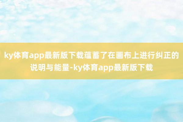 ky体育app最新版下载蕴蓄了在画布上进行纠正的说明与能量-ky体育app最新版下载
